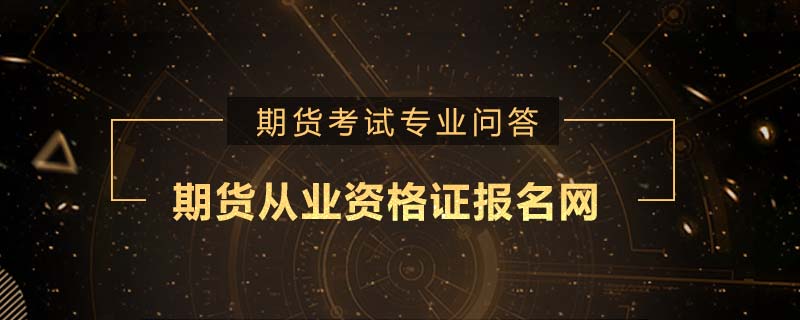 期貨從業(yè)資格證報名網(wǎng)是什么