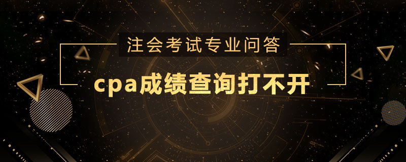 cpa成绩查询打不开怎么回事