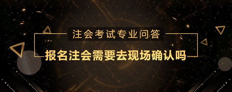 报名注会需要去现场确认吗