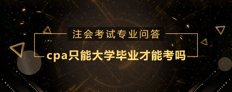 cpa只能大学毕业才能考吗