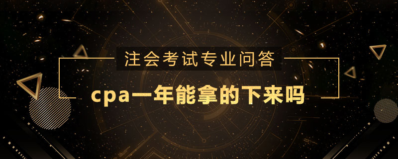 cpa一年能拿的下来吗