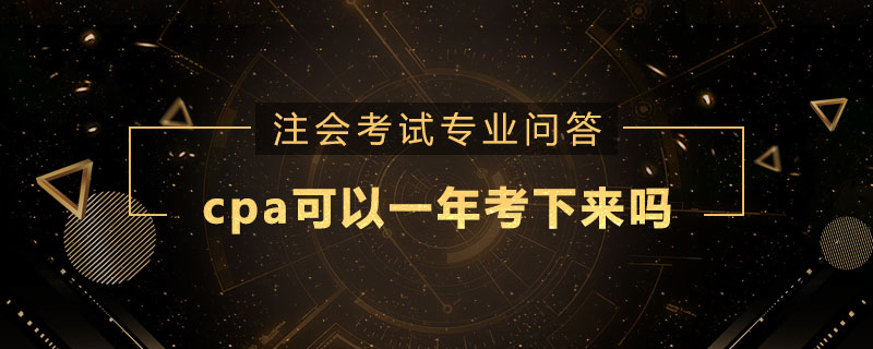 cpa可以一年考下来吗