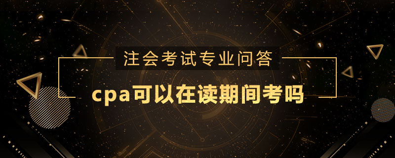 cpa可以在读期间考吗