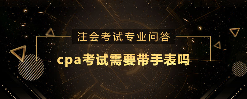 cpa考试需要带手表吗