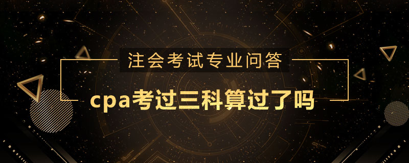 cpa考过三科算过了吗