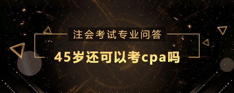 45岁还可以考cpa吗