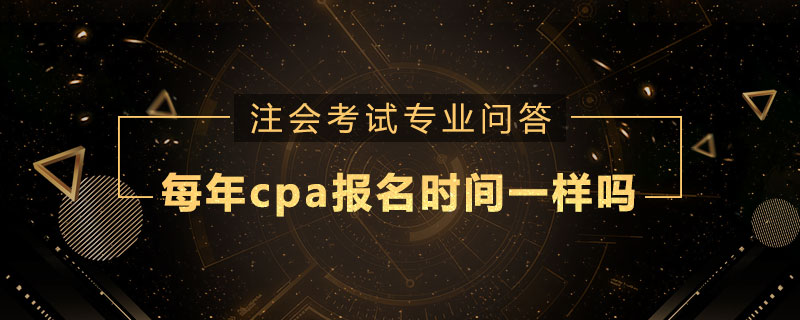 每年cpa报名时间一样吗