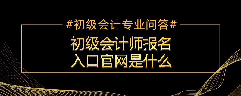 初级会计师报名入口官网是什么