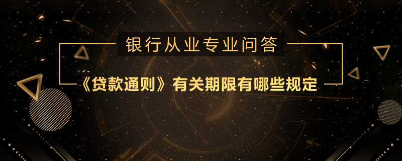 《贷款通则》有关期限有哪些规定