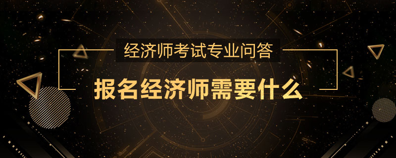 报名经济师需要什么
