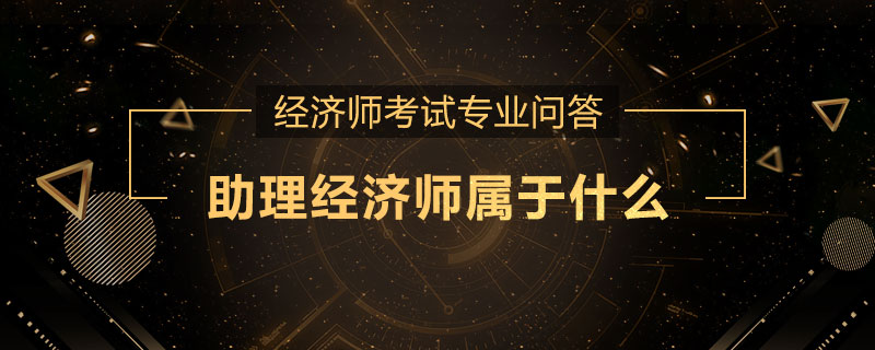 助理经济师属于什么