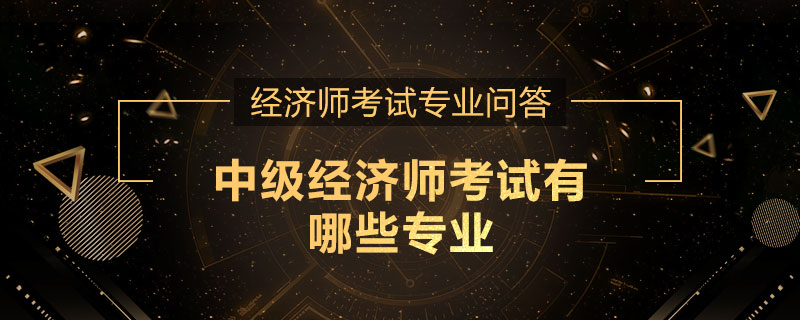 中级经济师考试有哪些专业