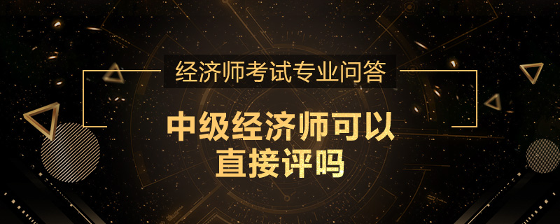中级经济师可以直接评吗