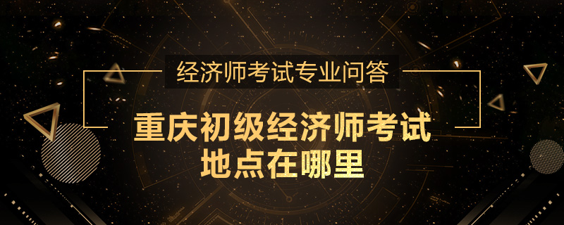 重庆初级经济师考试地点在哪里