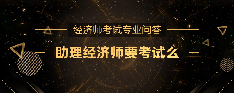 助理经济师要考试么