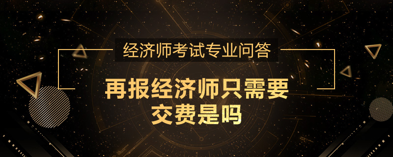 再报经济师只需要交费是吗