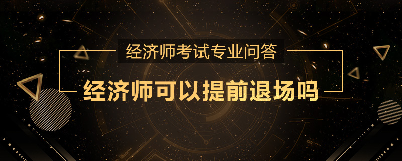 经济师可以提前退场吗