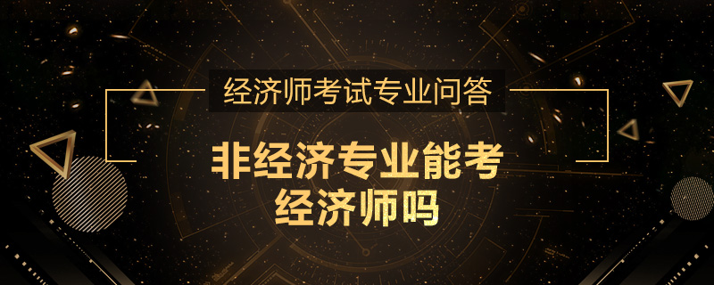 非经济专业能考经济师吗