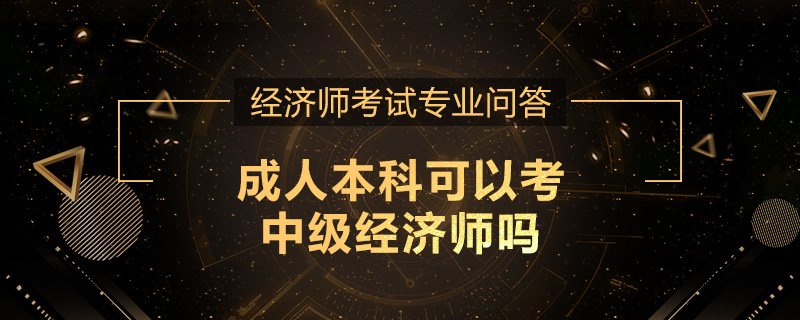 成人本科可以考中级经济师吗