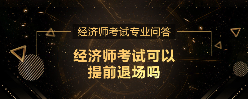 经济师考试可以提前退场吗