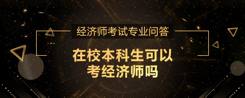 在校本科生可以考经济师吗