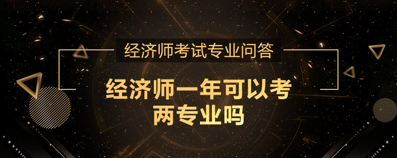 经济师一年可以考两专业吗