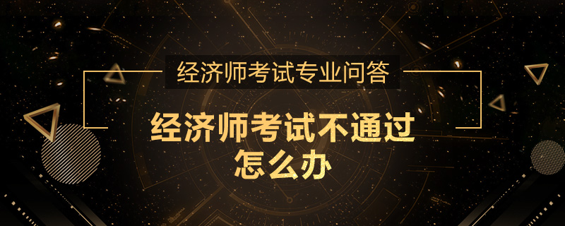 经济师考试不通过怎么办
