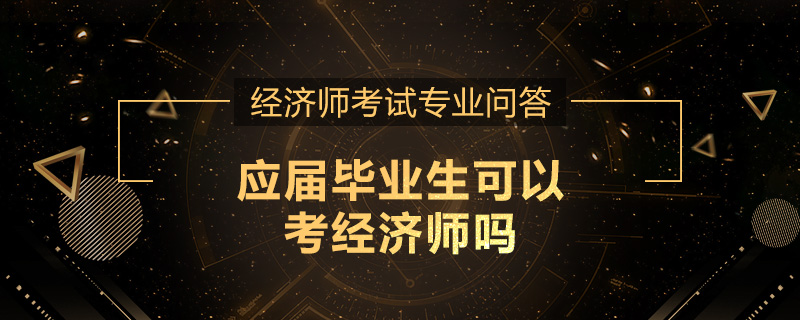 应届毕业生可以考经济师吗