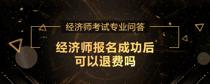 经济师报名成功后可以退费吗