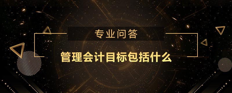 管理會(huì)計(jì)目標(biāo)包括什么