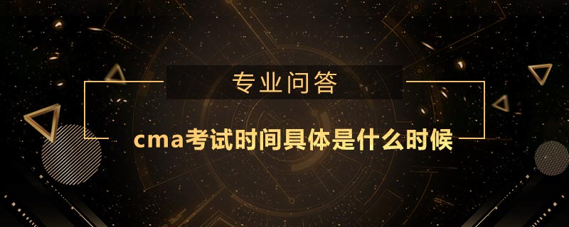 cma考试时间具体是什么时候