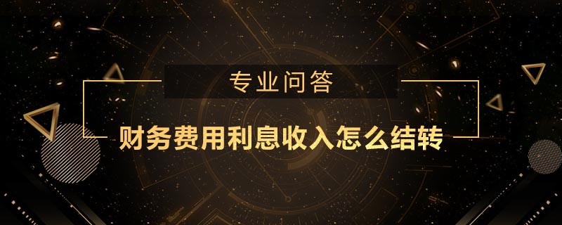 財務費用利息收入怎么結轉