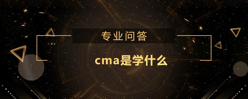 cma是学什么