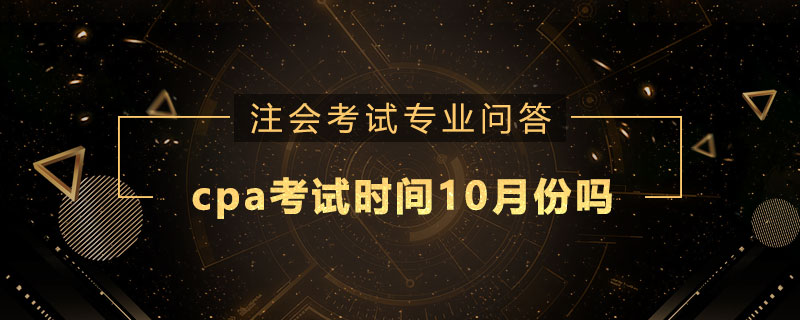 cpa考试时间10月份吗