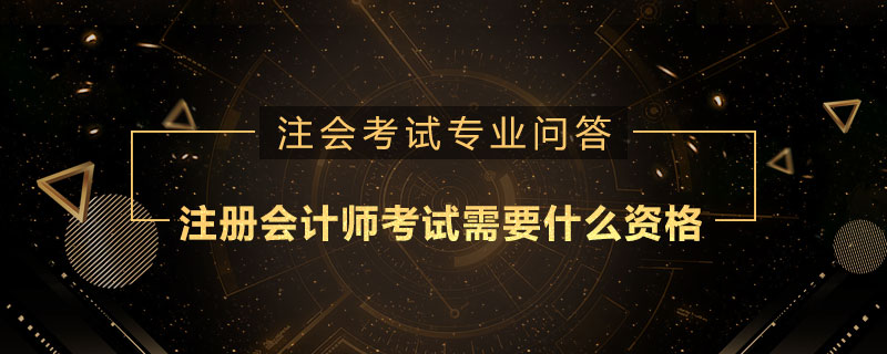 注册会计师考试需要什么资格