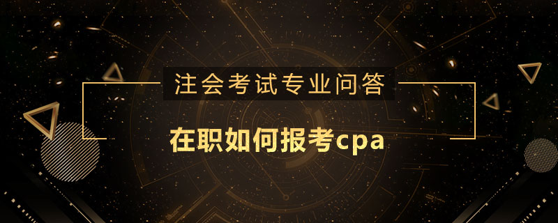 在职如何报考cpa