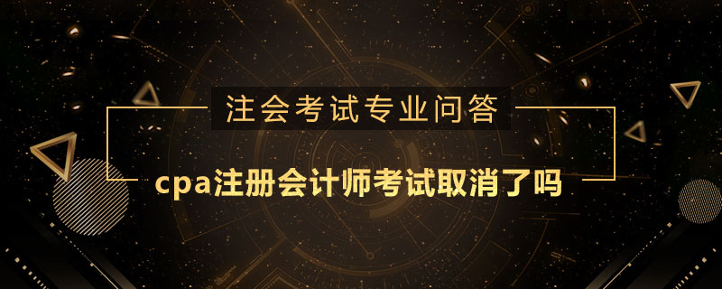 cpa注册会计师考试取消了吗