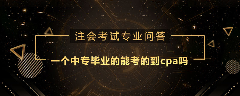 一个中专毕业的能考的到cpa吗