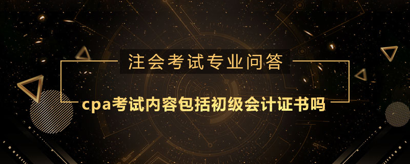 cpa考试内容包括初级会计证书吗
