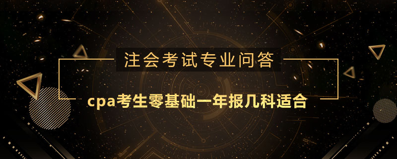 cpa考生零基础一年报几科适合