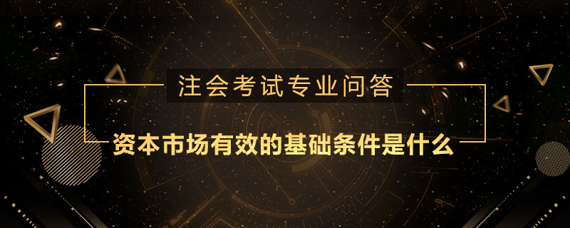 资本市场有效的基础条件是什么