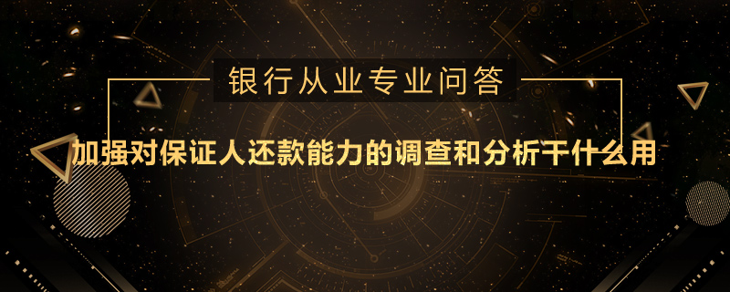加强对保证人还款能力的调查和分析干什么用