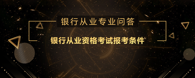 银行从业资格考试报考条件