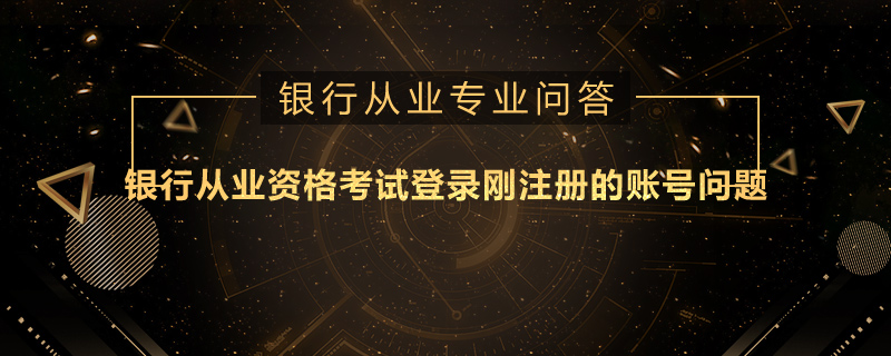 银行从业资格考试登录刚注册的账号问题