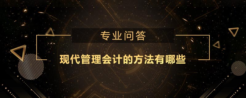 現(xiàn)代管理會計的方法有哪些