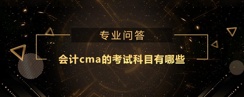 會計cma的考試科目有哪些