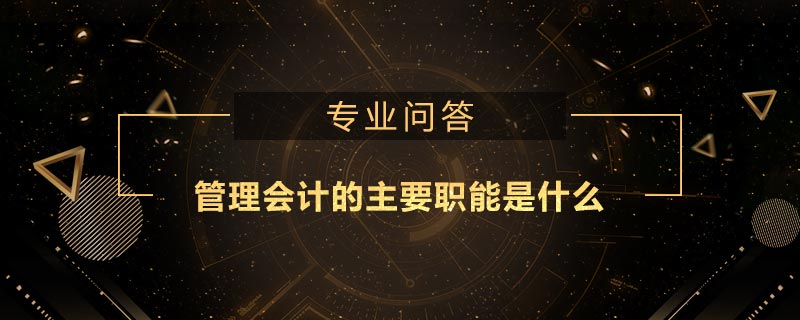 管理会计的主要职能是什么