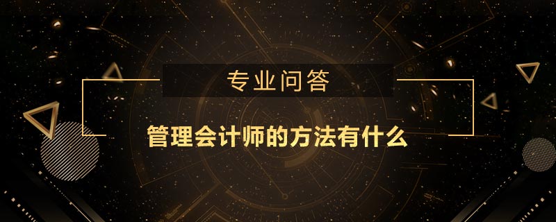 管理會(huì)計(jì)師的方法有什么