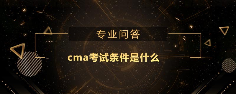 cma考试条件是什么