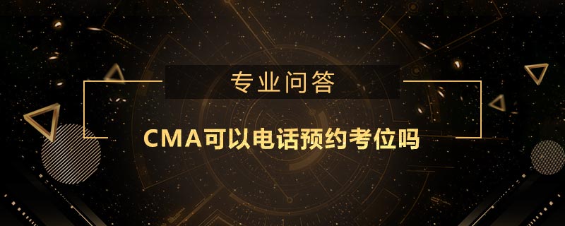 CMA可以電話預(yù)約考位嗎